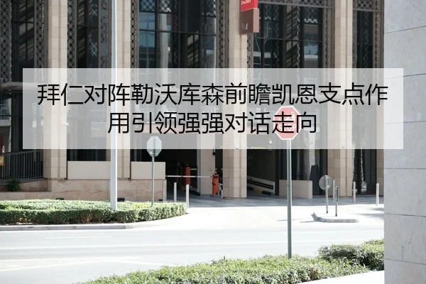 拜仁对阵勒沃库森前瞻凯恩支点作用引领强强对话走向