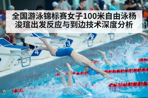 全国游泳锦标赛女子100米自由泳杨浚瑄出发反应与到边技术深度分析