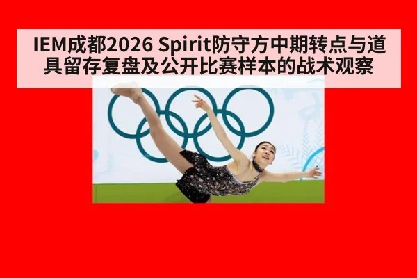 IEM成都2026 Spirit防守方中期转点与道具留存复盘及公开比赛样本的战术观察