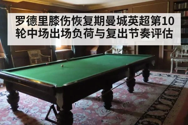 罗德里膝伤恢复期曼城英超第10轮中场出场负荷与复出节奏评估